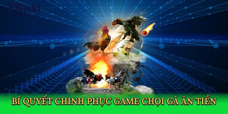 bi-quyet-chinh-phuc-game-choi-ga-an-tien-4
