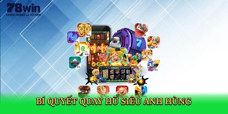 bi-quyet-quay-hu-sieu-anh-hung-4