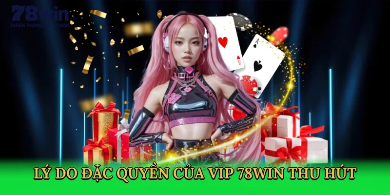 ly-do-dac-quyen-cua-vip-78win-thu-hut-3