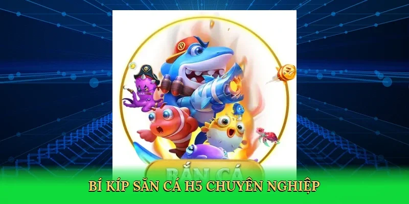 Bí kíp săn cá H5 chuyên nghiệp