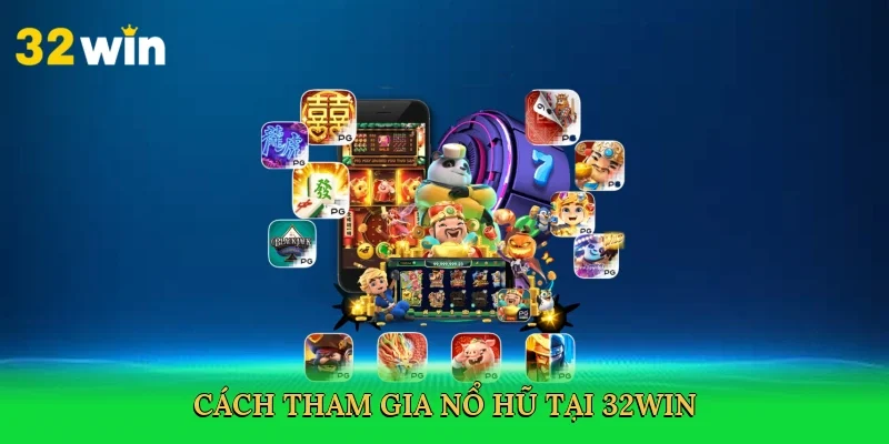 cach-tham-gia-no-hu-tai-32win-3