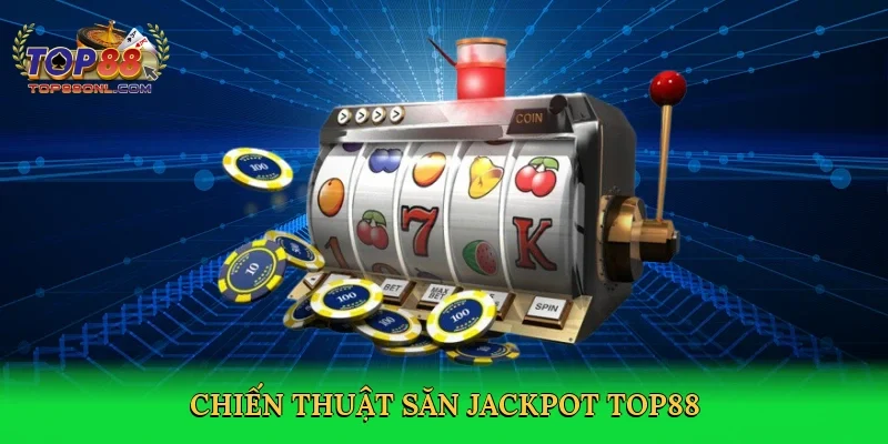 Chiến thuật săn jackpot Top88