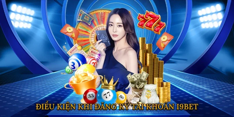 dieu-kien-khi-dang-ky-tai-khoan-i9bet-2