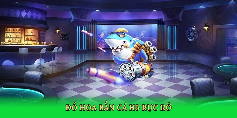 Đồ họa bắn cá H5 rực rỡ