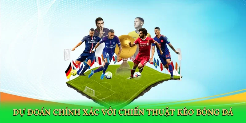 Dự đoán chính xác với chiến thuật kèo bóng đá