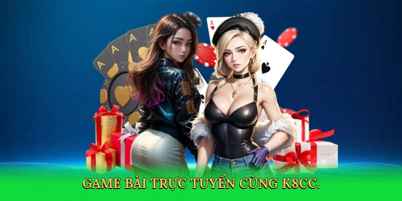 Game bài trực tuyến cùng K8CC.