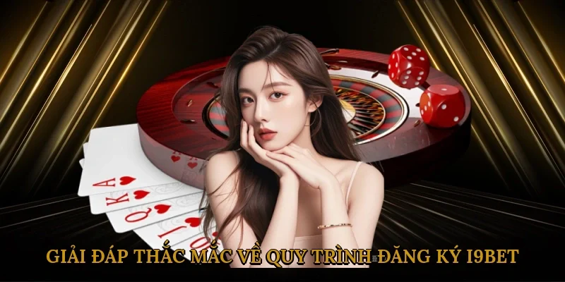 giai-dap-thac-mac-ve-quy-trinh-dang-ky-i9bet-3