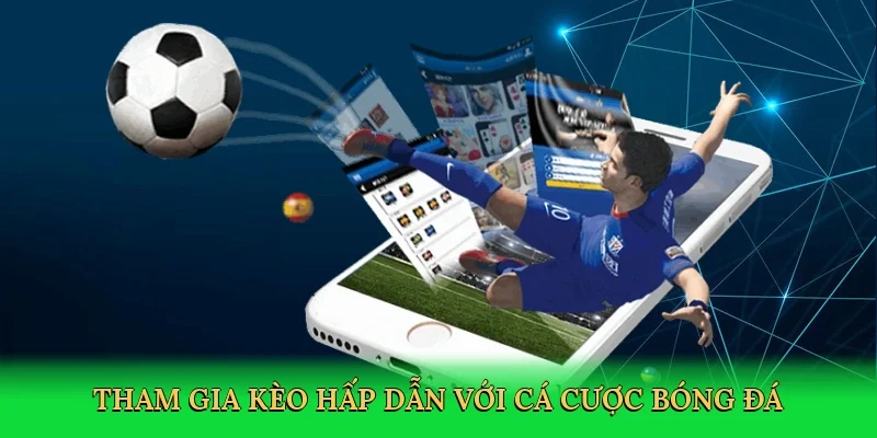 Tham gia kèo hấp dẫn với Cá cược bóng đá