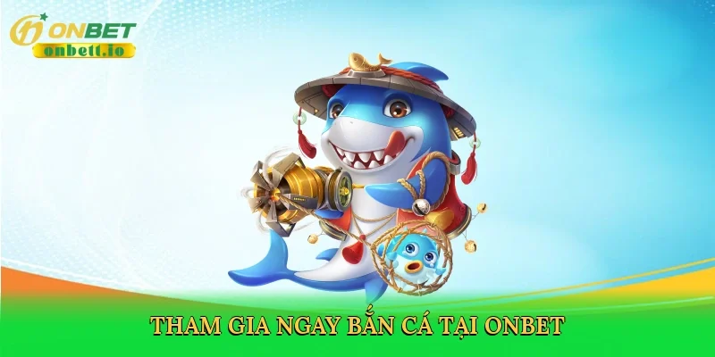 Tham gia ngay bắn cá tại Onbet