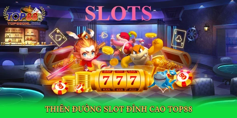 Thiên đường slot đỉnh cao Top88