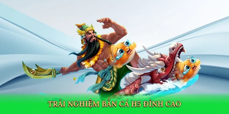Trải nghiệm bắn cá H5 đỉnh cao