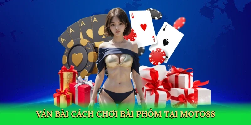 Ván bài cách chơi bài phỏm tại MOTO88