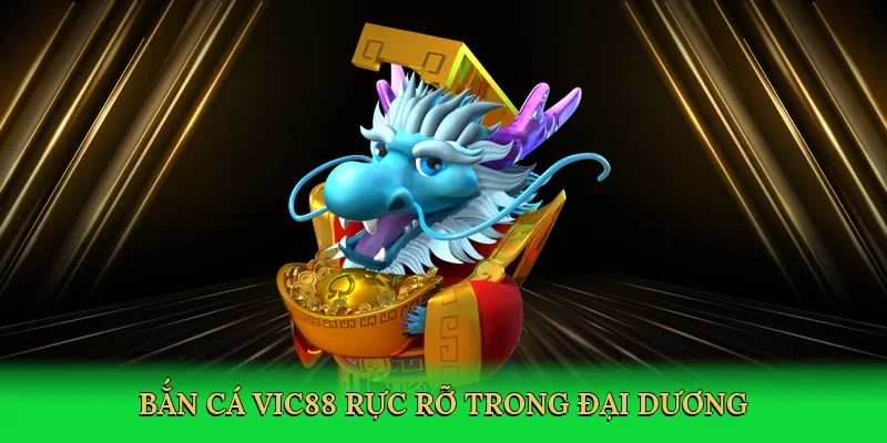 Bắn cá Vic88 rực rỡ trong đại dương