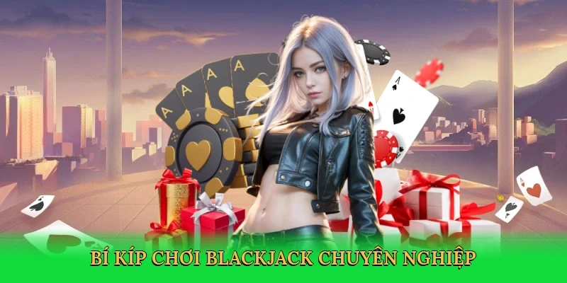 Bí kíp chơi blackjack chuyên nghiệp