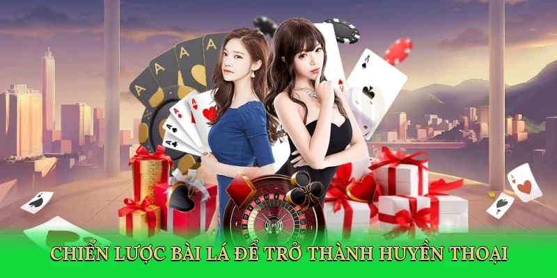 Chiến lược bài lá để trở thành huyền thoại