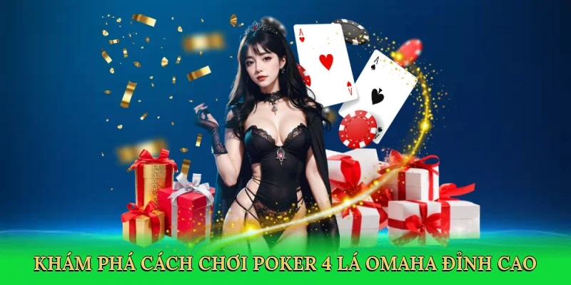 Khám phá Cách chơi poker 4 lá Omaha đỉnh cao