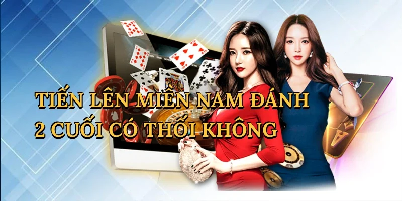 Tiến lên miền nam đánh 2 cuối có thối không